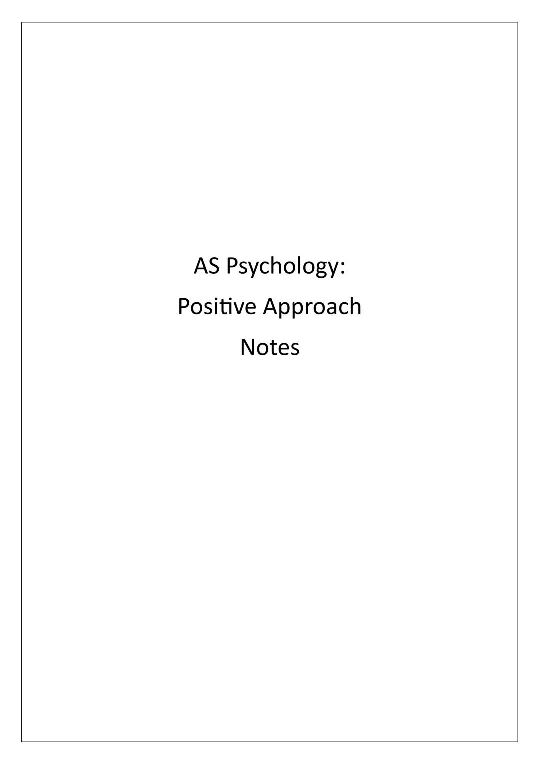 AS Psychology:
Positive Approach
Notes # Assumptions
Assumption 1: Acknowledgement of Free Will
Most other approaches take a determinist