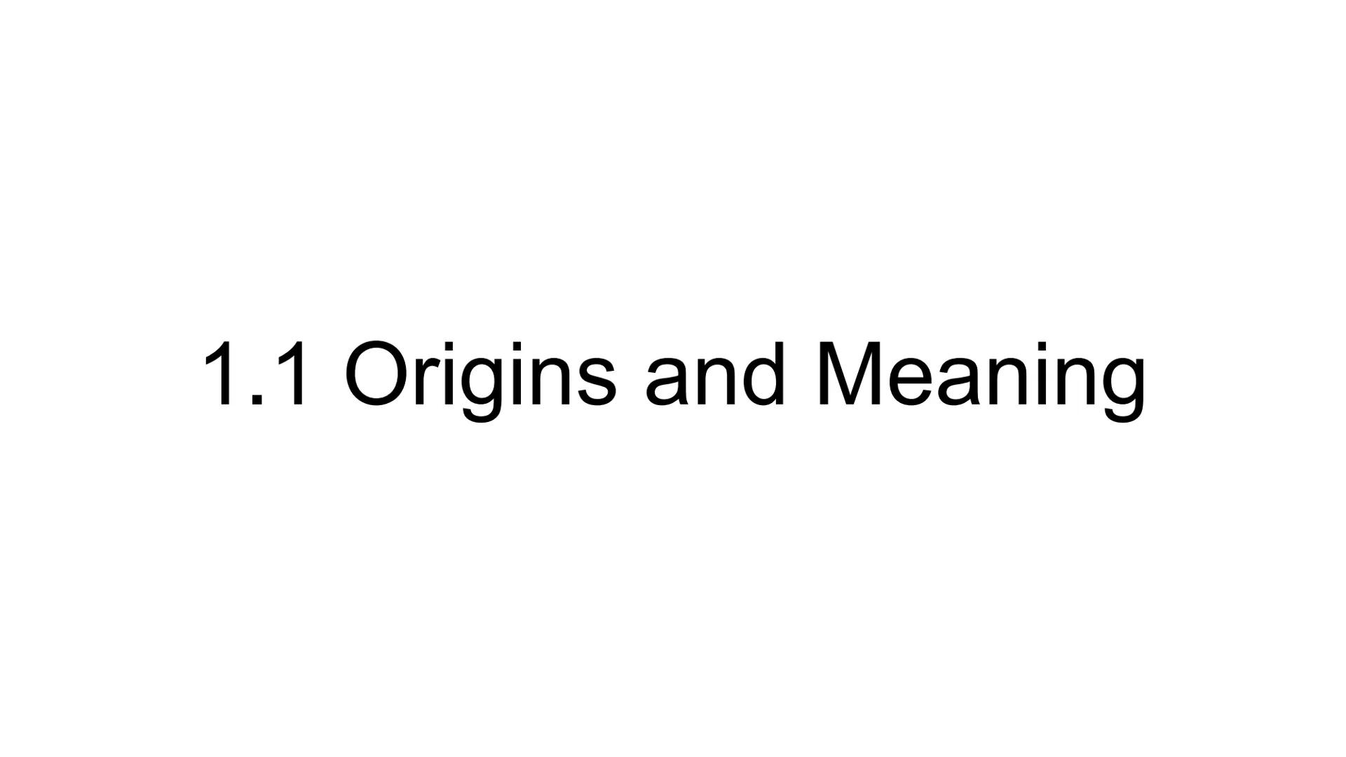 1.1 Origins and Meaning Origins and Meaning - Key Concepts
Origins and Meaning - Key Concepts
Creation ex nihilo
Evolution
creation out of n