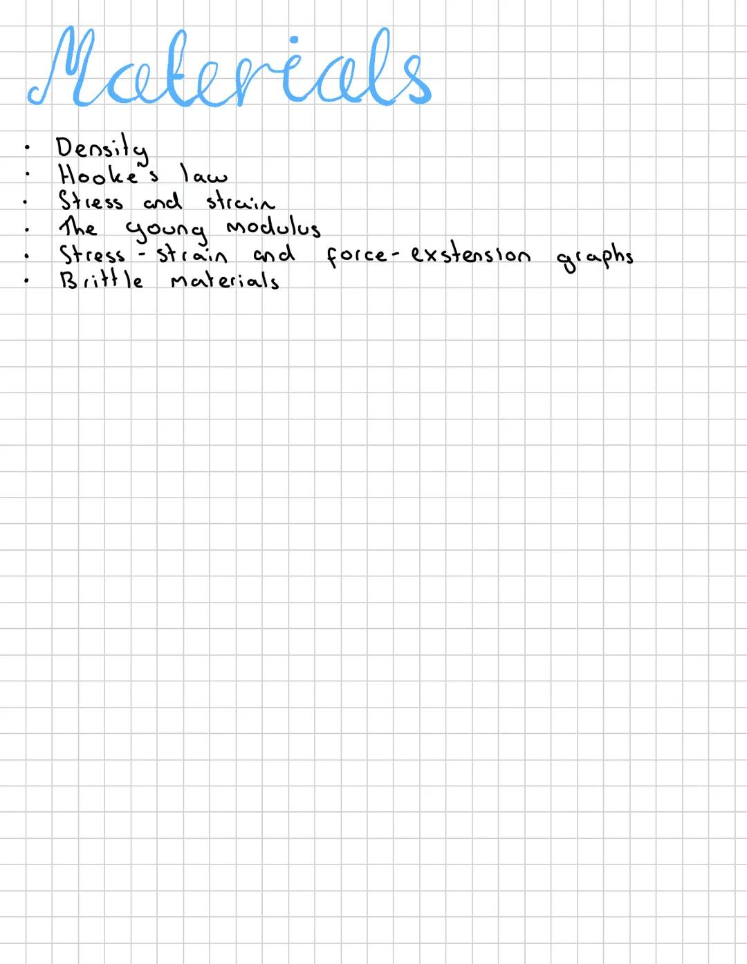 Materials
Density
Hooke's law
Stress and strain
The young modulus.
Stress
strain and force-
Brittle materials
exstension
graphs Density
Dens