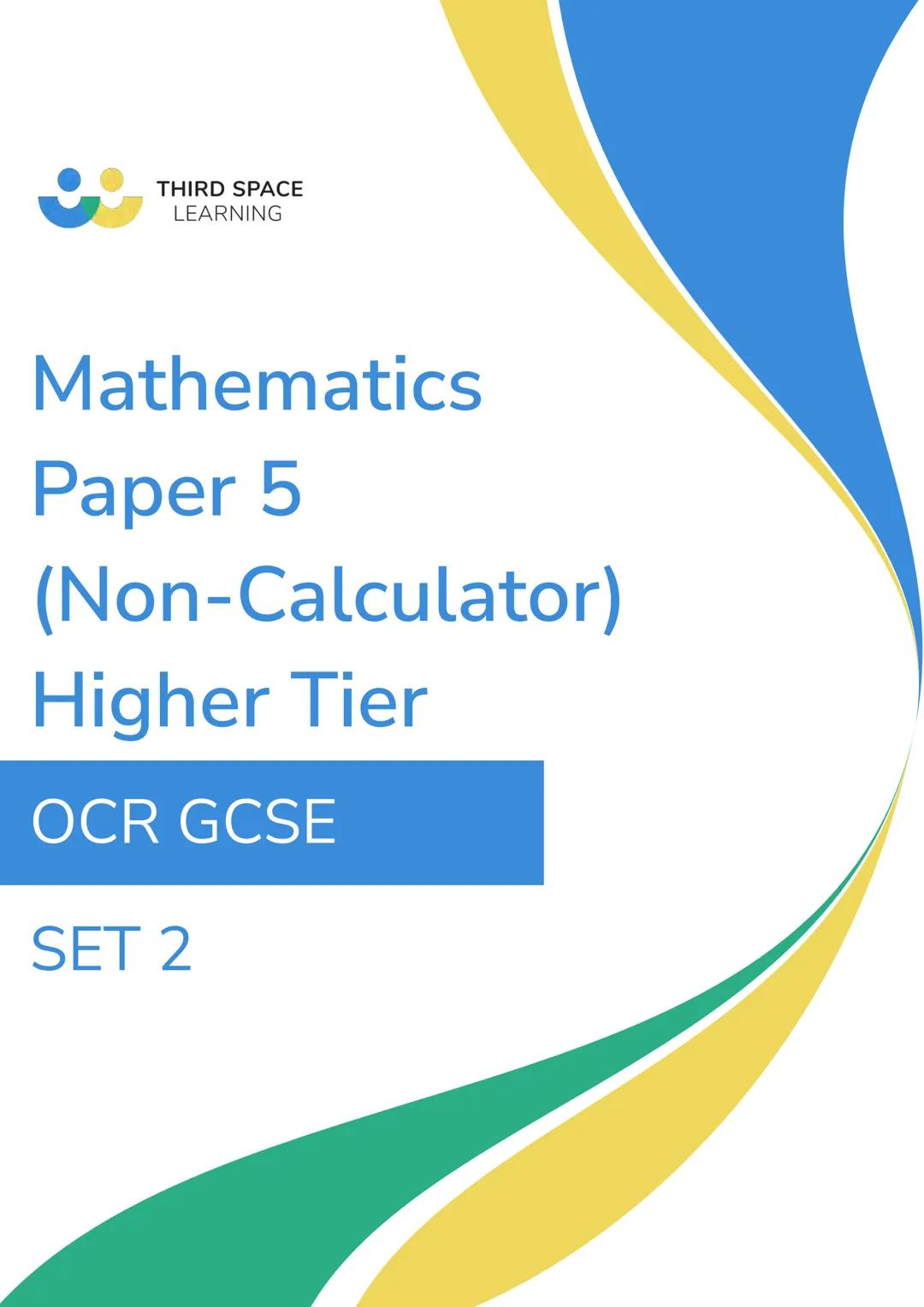 THIRD SPACE
LEARNING
Mathematics
Paper 5
(Non-Calculator)
Higher Tier
OCR GCSE
SET 2 THIRD SPACE
LEARNING
Mathematics Paper 5 | Non-Calculat