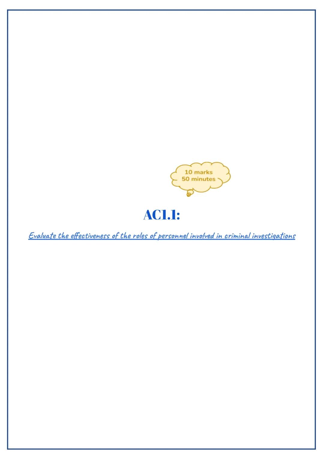 10 marks
50 minutes
AC1.1:
Evaluate the effectiveness of the roles of personnel involved in criminal investigations AC1.1 Writing Support
Yo