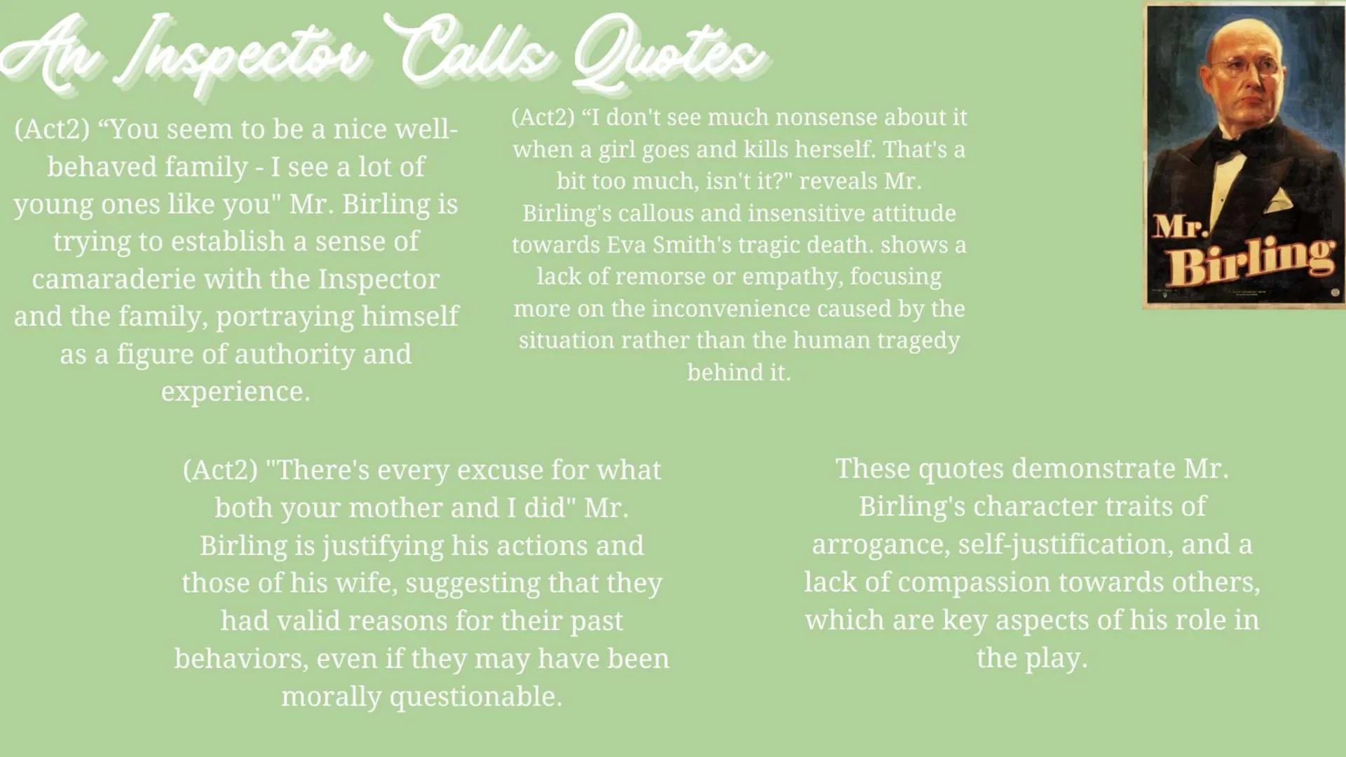 An Inspector Calls Quotes
(Act1) "working together - for
lowercosts and higher prices." - Mr
Birling is working with Gerald's family
in orde