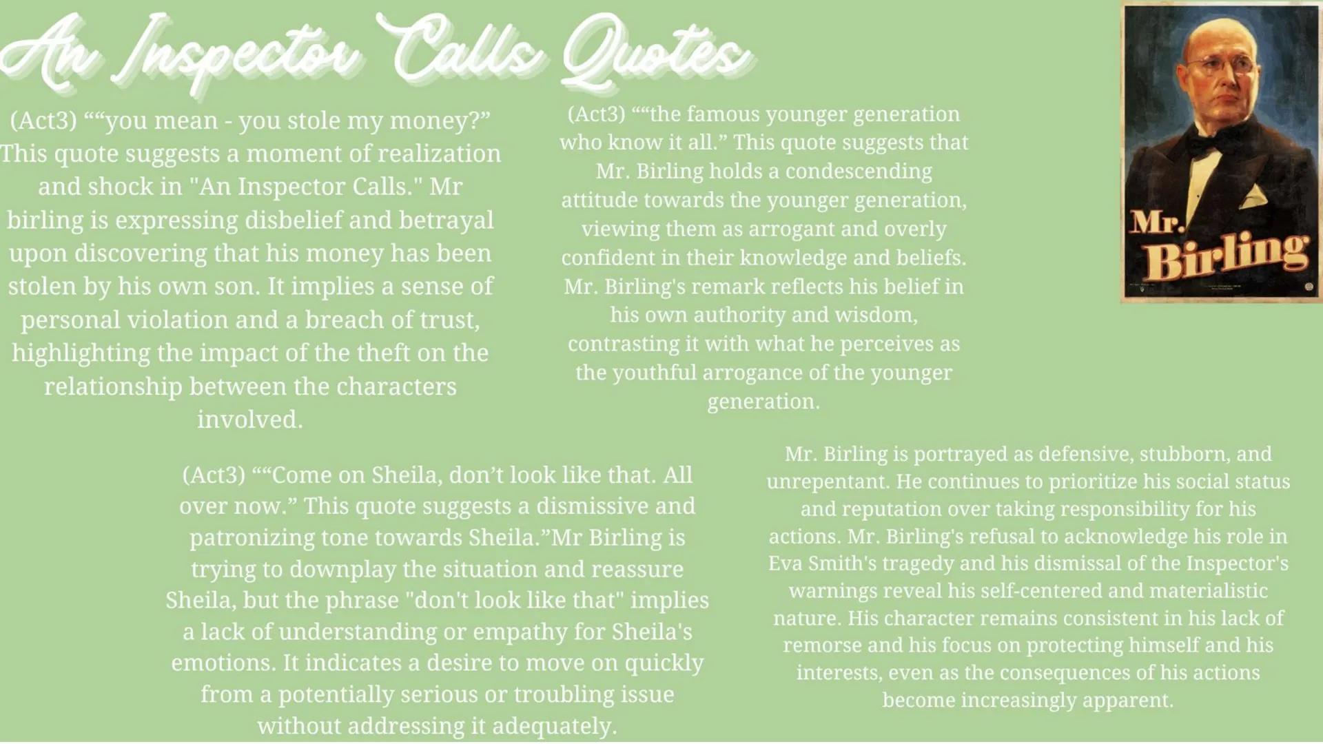 An Inspector Calls Quotes
(Act1) "working together - for
lowercosts and higher prices." - Mr
Birling is working with Gerald's family
in orde