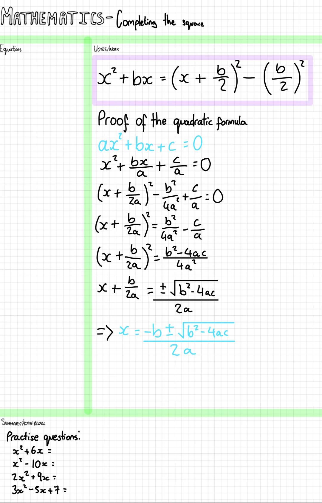 MATHEMATICS-Completing the
Equations
NOTES/WORK
Square
xยฒ+ bx = (x + 2)ยฒ - (1/2) ยฒ
Proof of the quadratic formula
axยฒ + bx+c=0
xยฒ + bx += =
