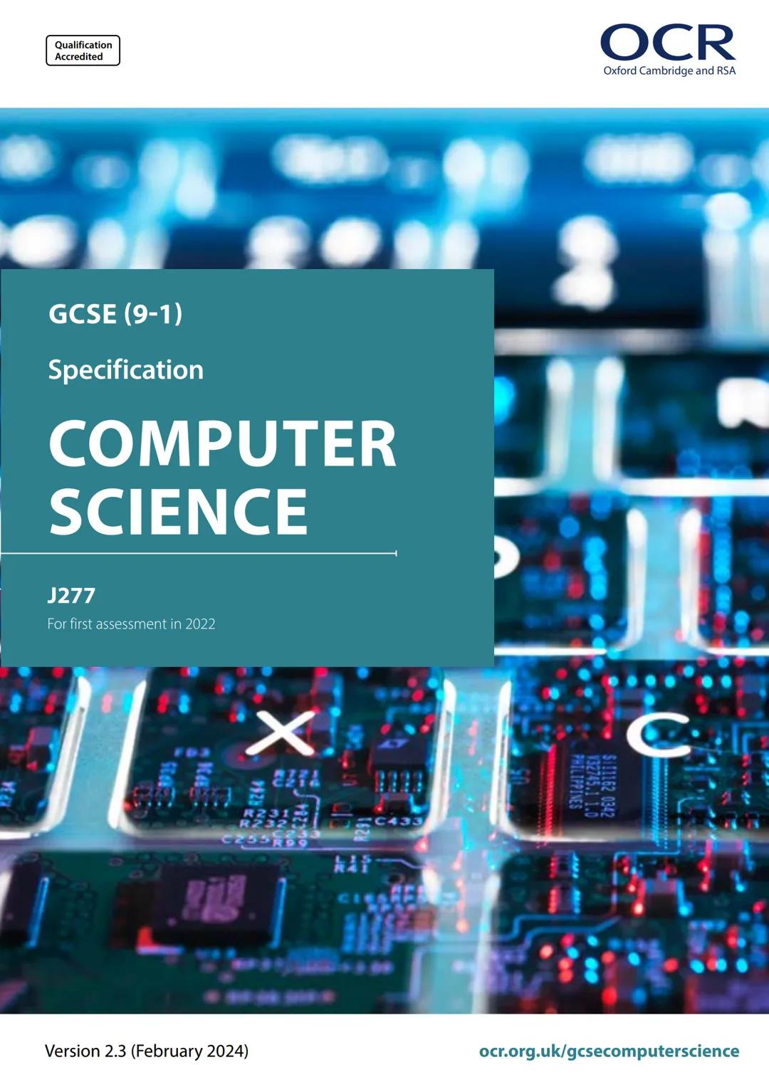 Qualification
Accredited
OCR
Oxford Cambridge and RSA
GCSE (9-1)
Specification
COMPUTER
SCIENCE
J277
For first assessment in 2022
X
2214
R23