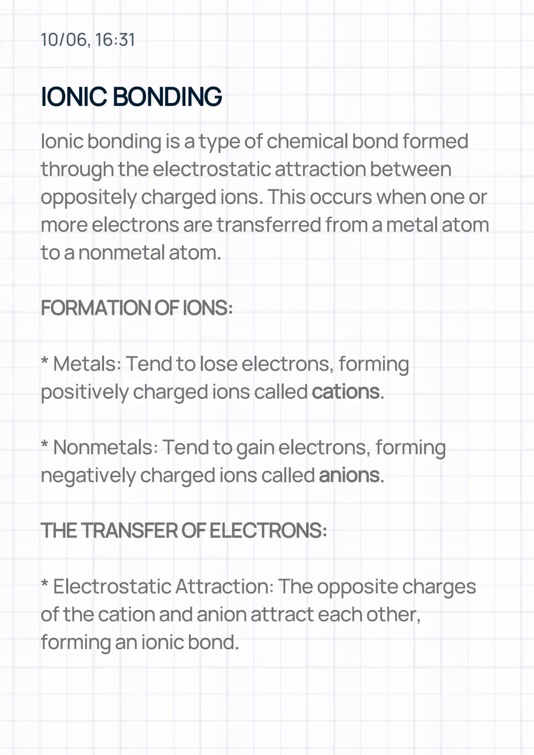 10/06, 16:31
# IONIC BONDING
lonic bonding is a type of chemical bond formed
through the electrostatic attraction between
oppositely charg