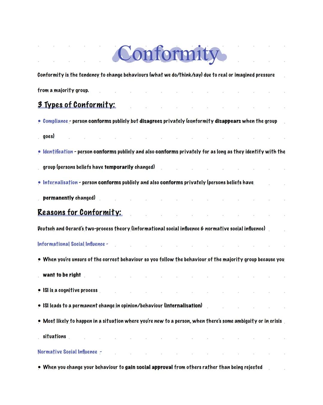 Conformity
Conformity is the tendency to change behaviours (what we do/think/say) due to real or imagined pressure
from a majority group.
3