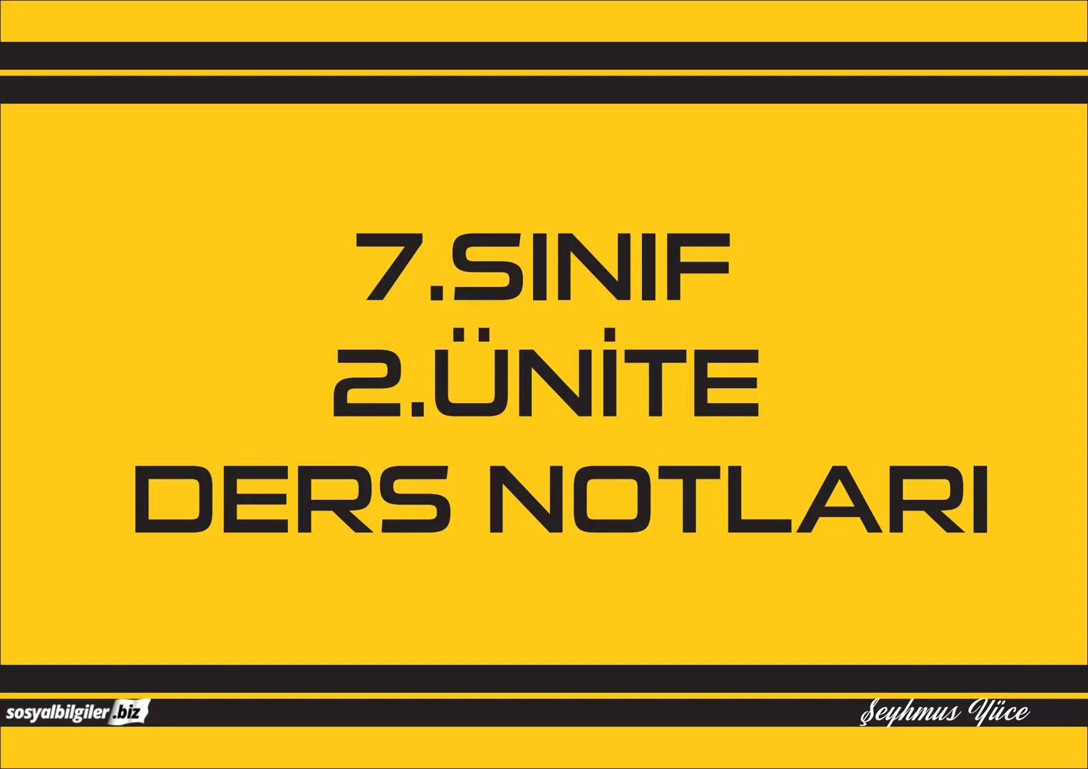 # 7.SINIF
# 2.ÜNİTE
# DERS NOTLARI
sosyalbilgiler.biz
Şeyhmus Yüce Kültür ve Miras
Beylikten Cihan Devletine
> İkinci Anadolu Beylikle