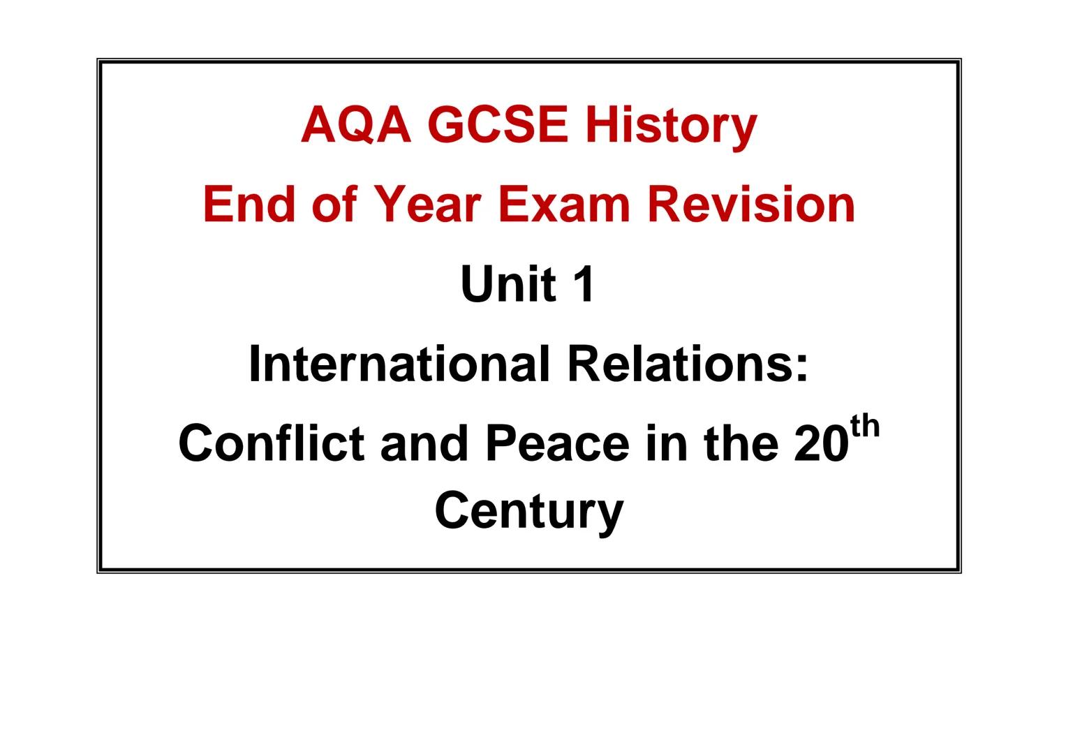 AQA GCSE History
End of Year Exam Revision
Unit 1
International Relations:
Conflict and Peace in the 20th
Century International Relations To