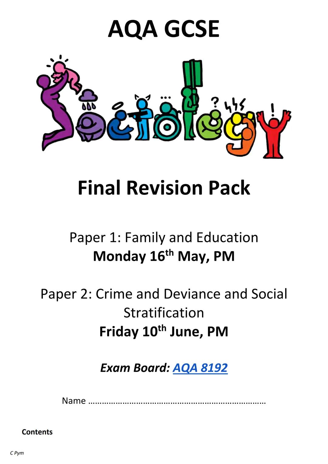 C Pym
AQA GCSE
Sectology
Final Revision Pack
Paper 1: Family and Education
Monday 16th May, PM
Paper 2: Crime and Deviance and Social
Strati
