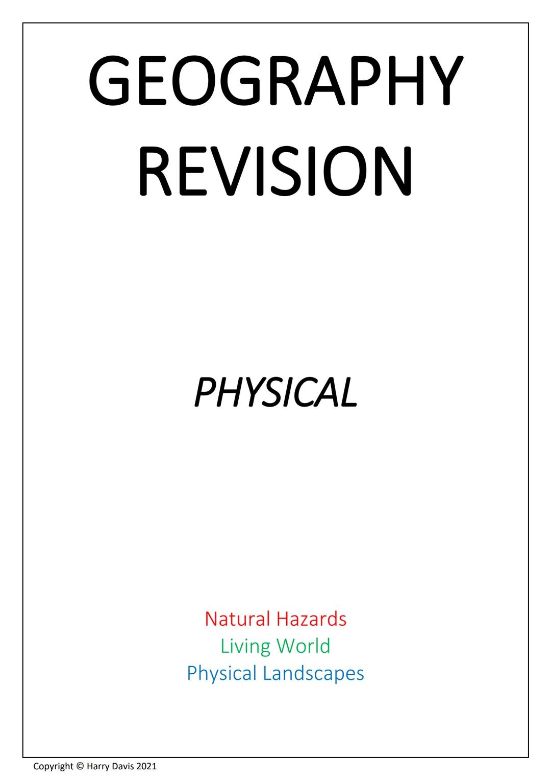 # GEOGRAPHY
# REVISION
PHYSICAL
Natural Hazards
Living World
Physical Landscapes
Copyright ยฉ Harry Davis 2021 # Topic 1 - Natural Hazard