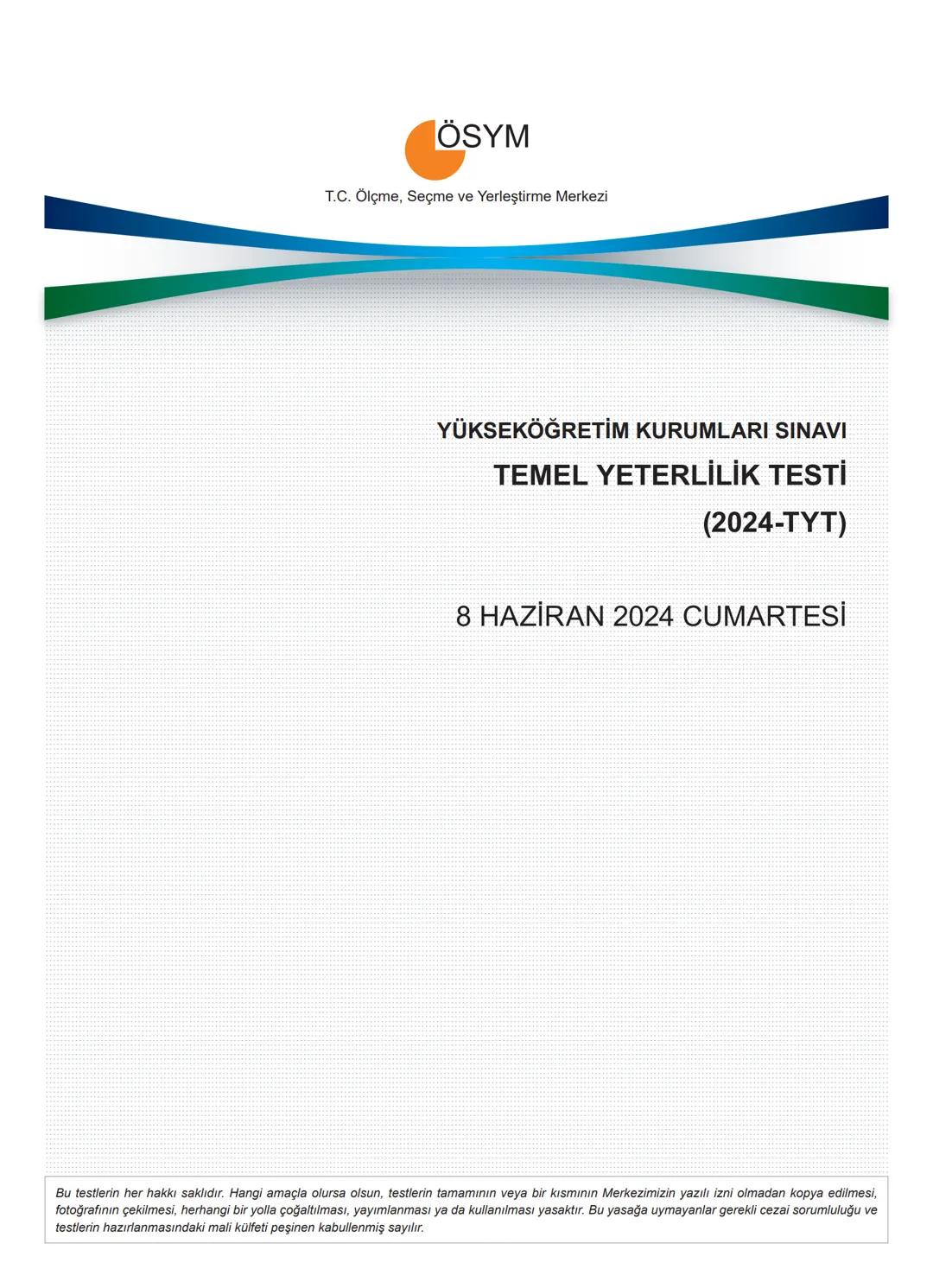 ÖSYM
T.C. Ölçme, Seçme ve Yerleştirme Merkezi
YÜKSEKÖĞRETİM KURUMLARI SINAVI
TEMEL YETERLİLİK TESTİ
(2024-TYT)
8 HAZİRAN 2024 CUMARTESİ