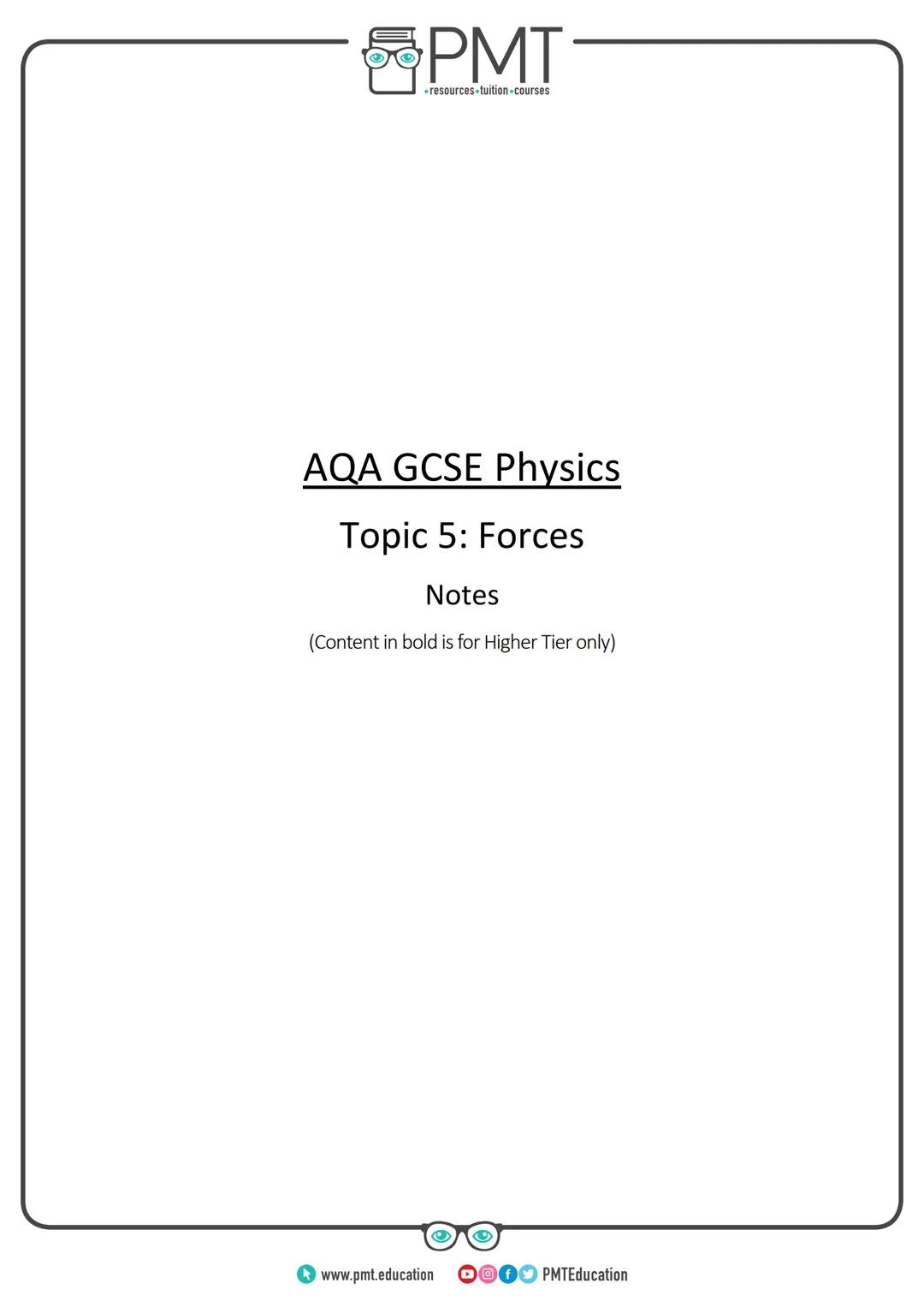 --- OCR Start ---
PMT
-resources-tuition-courses
AQA GCSE Physics
Topic 5: Forces
Notes
(Content in bold is for Higher Tier only)
www.pmt.ed