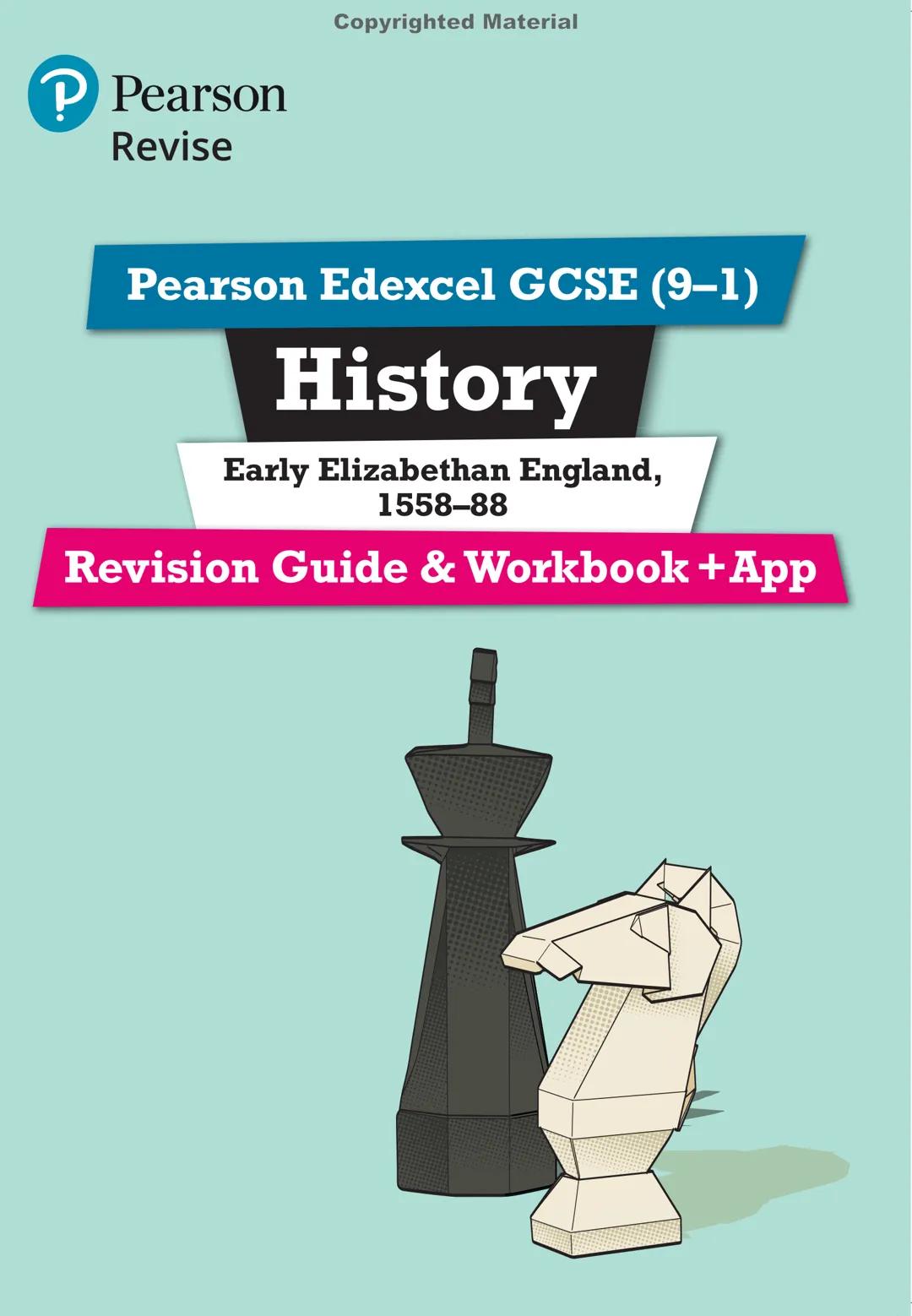 # Pearson
# Revise
Copyrighted Material
# Pearson Edexcel GCSE (9-1)
## History
Early Elizabethan England,
1558-88
# Revision Guide & Workbo