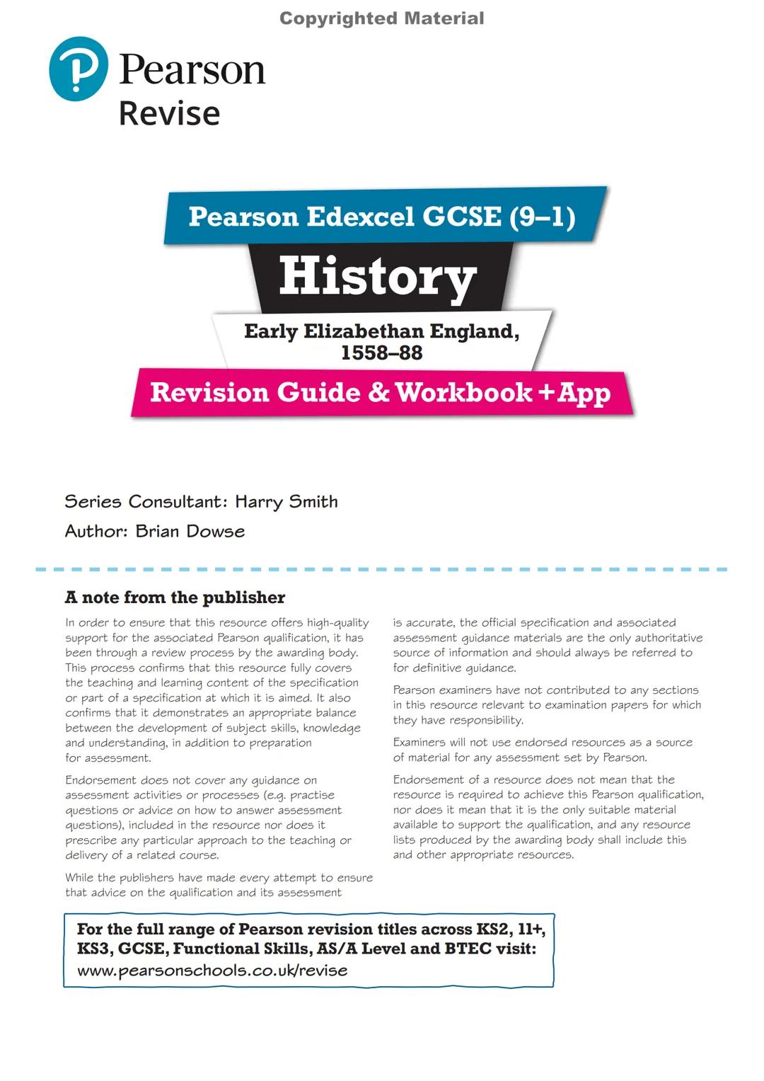 # Pearson
# Revise
Copyrighted Material
# Pearson Edexcel GCSE (9-1)
## History
Early Elizabethan England,
1558-88
# Revision Guide & Workbo