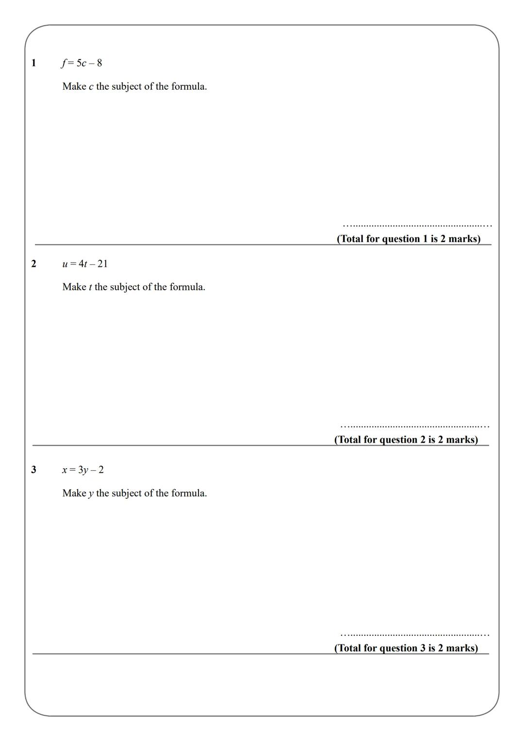 Name:
GCSE (1-9)
Changing the Subject of a Formula
Instructions
• Use black ink or ball-point pen.
• Answer all Questions.
• Answer th