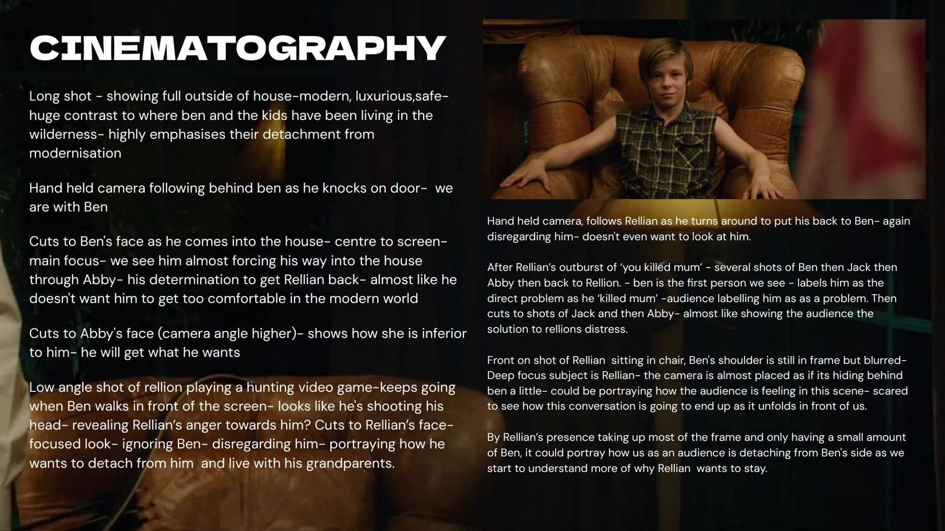 CINEMATOGRAPHY
Long shot - showing full outside of house-modern, luxurious,safe-
huge contrast to where ben and the kids have been living in