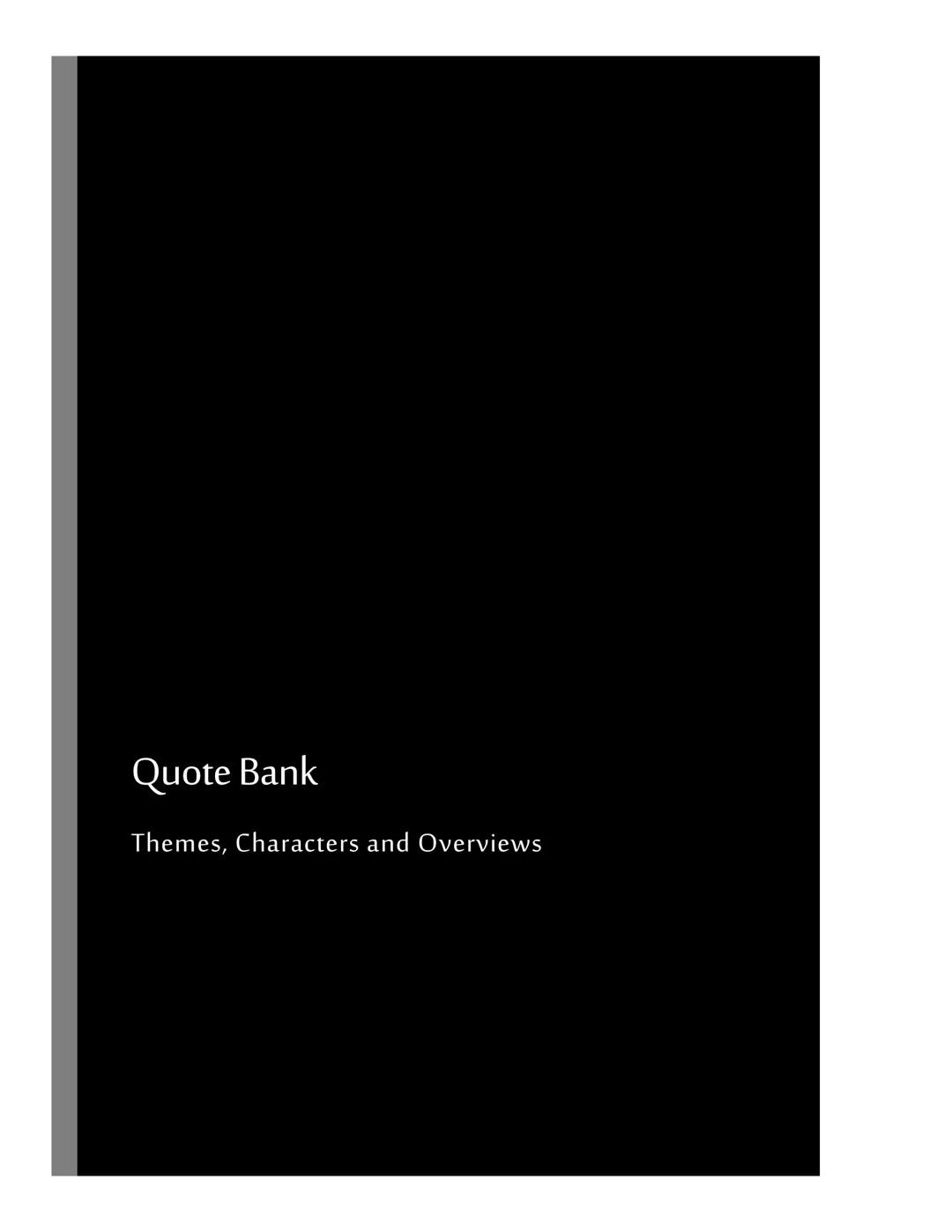 Quote Bank
Themes, Characters and Overviews Contents
Macbeth - William Shakespeare. 6
Overview 6
Characters
Macbeth 8
Lady Macbeth 8
Dun