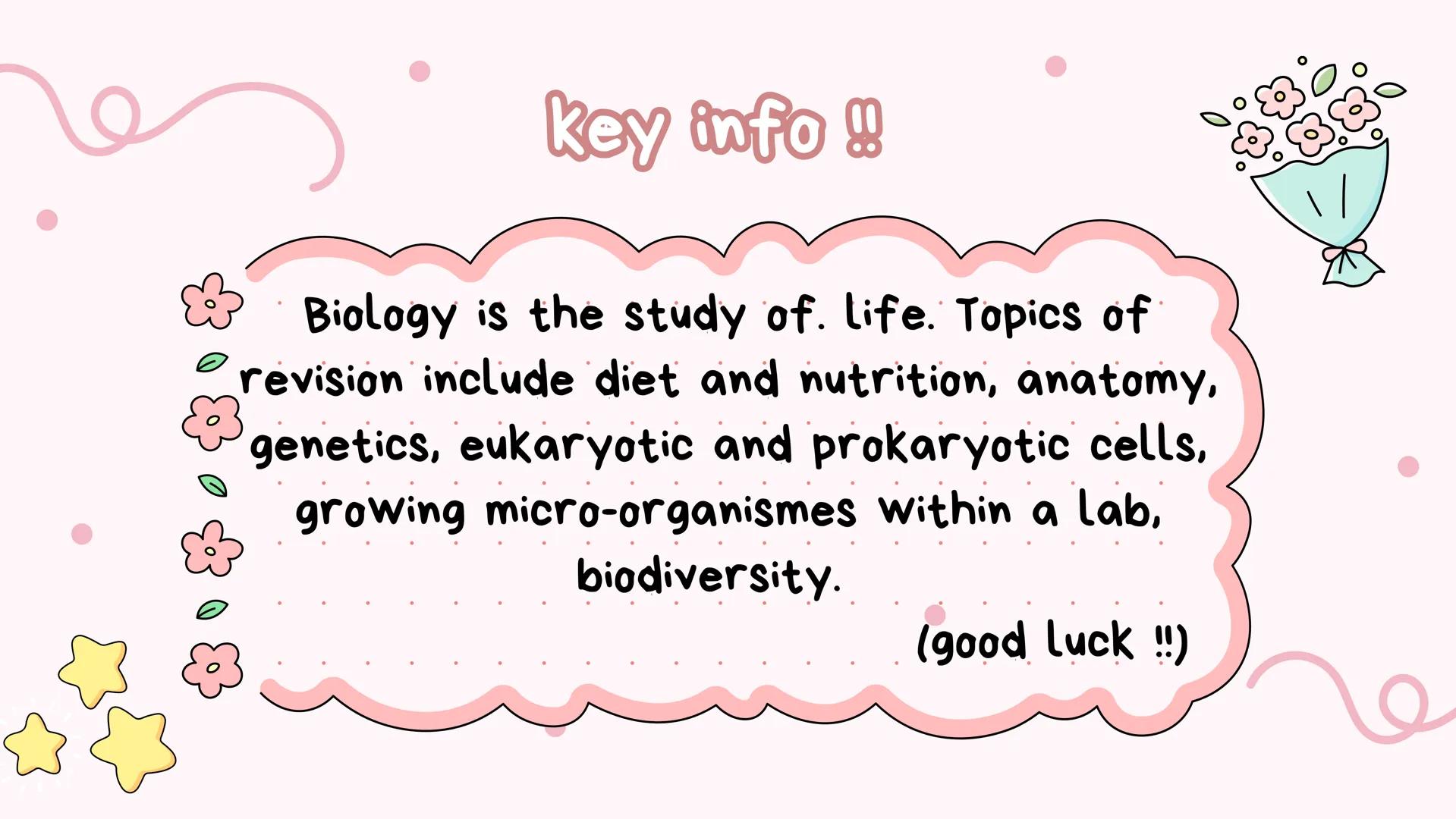 # Biology notes
studycute ☆
key info !!
Biology is the study of. Life. Topics of
revision include diet and nutrition, anatomy,
genetics, eu