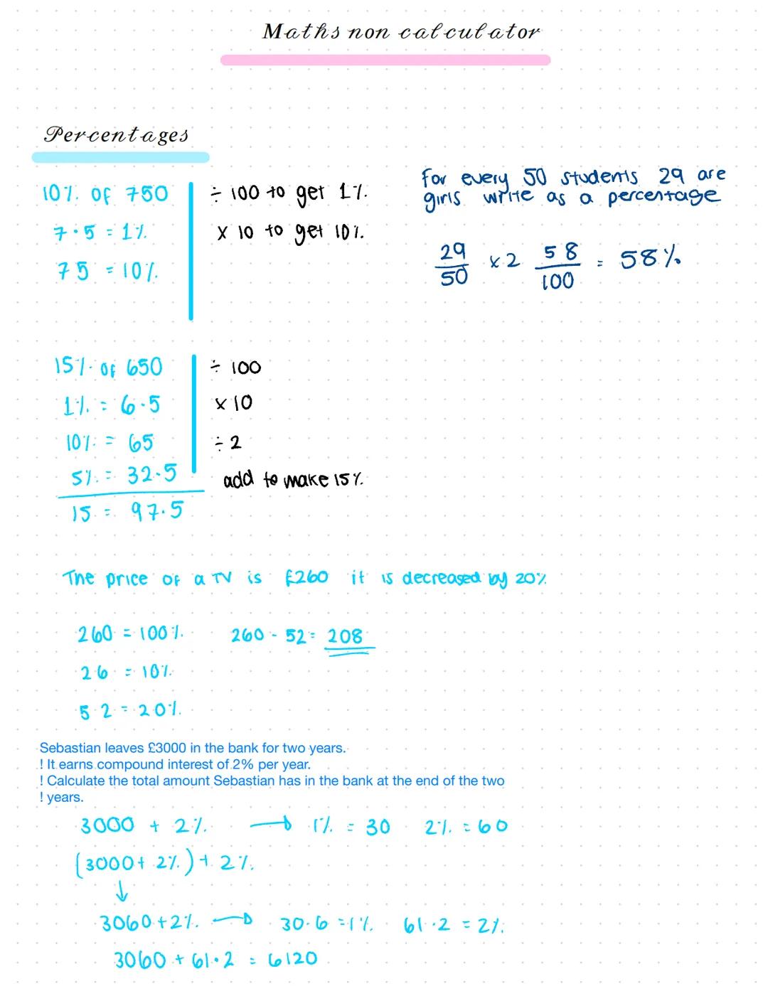 Percentages
107 of 750
7.5=1%
75 = 10%
Maths non calculator
100 to get 1%.
for every 50 Students 29 are
girls write as a percentage
X
