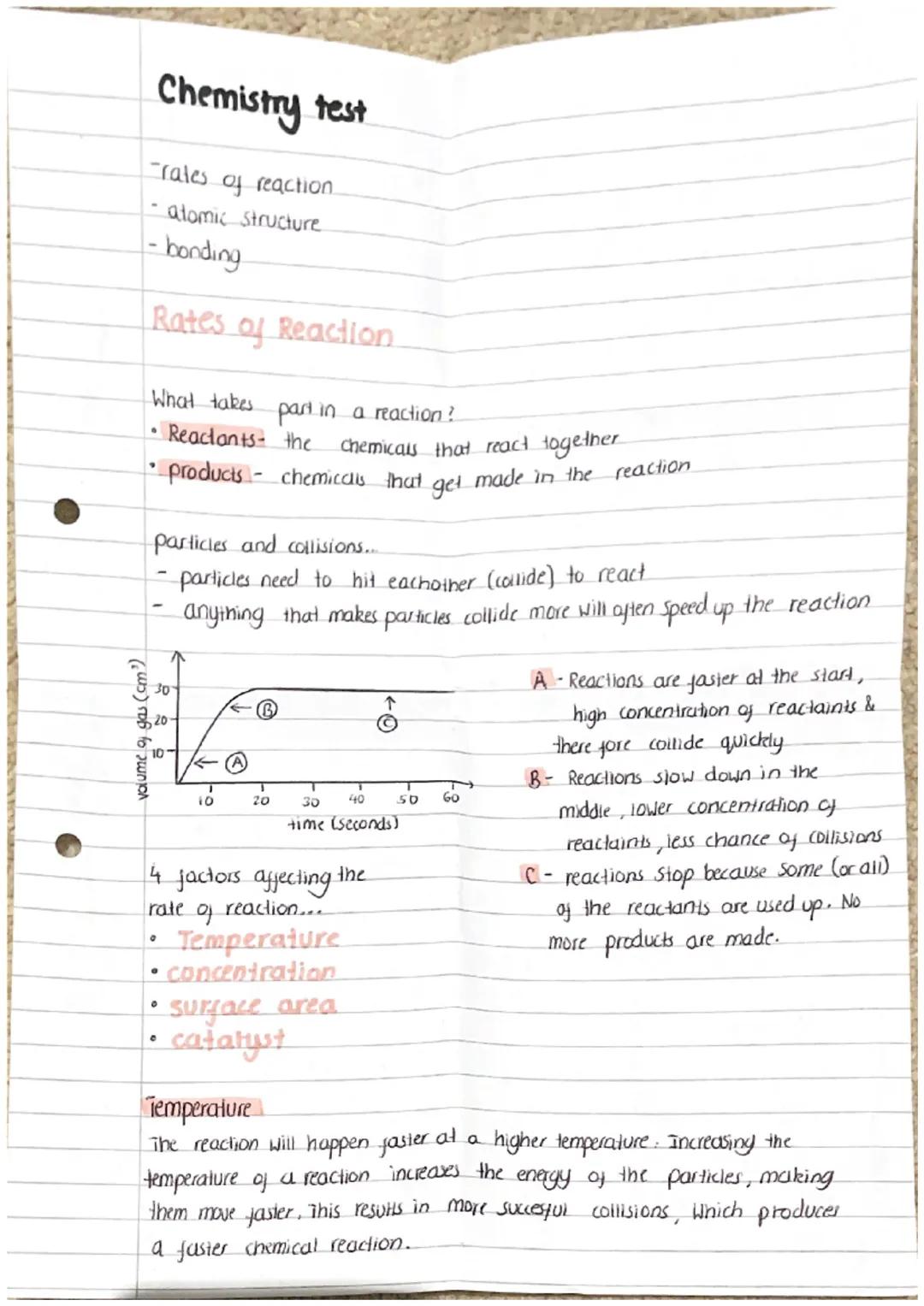 # Chemistry test
- Frates of reaction.
- atomic structure
- bonding
# Rates of Reaction.
What takes part in a reaction?
- Reactants the c