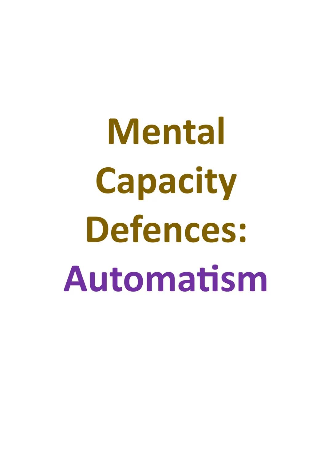 Mental
Capacity
Defences:
Automatism Introduction
Definition by Lord Denning in the Bratty case: Any "act done by muscles without any contro